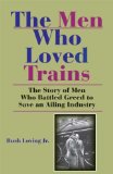 Men Who Loved Trains The Story of Men Who Battled Greed to Save an Ailing Industry 2008 9780253220318 Front Cover