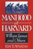 Manhood at Harvard William James and Others 1996 9780393331318 Front Cover