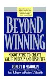 Beyond Winning Negotiating to Create Value in Deals and Disputes