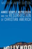 Aimee Semple Mcpherson and the Resurrection of Christian America  9780674025318 Front Cover