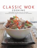 Classic Wok Cooking Sensational Stir-Fries from East and West: 160 Sizzling Recipes Shown in 270 Beautiful Photographs 2009 9780754819318 Front Cover