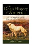 Dog's History of America How Our Best Friend Explored, Conquered, and Settled a Continent 2004 9780865476318 Front Cover