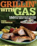 Grillin' with Gas 150 Mouthwatering Recipes for Great Grilled Food 2009 9781600850318 Front Cover