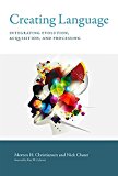 Creating Language Integrating Evolution, Acquisition, and Processing  9780262034319 Front Cover