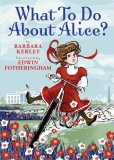 What to Do about Alice? How Alice Roosevelt Broke the Rules, Charmed the World, and Drove Her Father Teddy Crazy! cover art