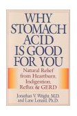Why Stomach Acid Is Good for You Natural Relief from Heartburn, Indigestion, Reflux and GERD  9780871319319 Front Cover