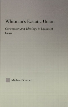 Whitman's Ecstatic Union: Conversion and Ideology in Leaves of Grass  9781135470319 Front Cover