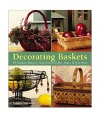 Decorating Baskets 50 Fabulous Projects Using Flowers, Fabric, Beads, Wire and More 2003 9781579904319 Front Cover