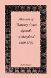 Abastract of the Chancery Court Records of Maryland 1669-1782 2008 9781585493319 Front Cover