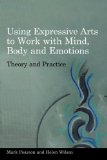 Using Expressive Arts to Work with Mind, Body, and Emotions Theory and Practice