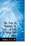 Fate of Madame la Tour A Tale of Great Salt Lake 2009 9781113197320 Front Cover