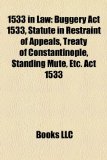 1533 in Law : Buggery Act 1533, Statute in Restraint of Appeals, Treaty of Constantinople, Standing Mute, etc. Act 1533 2010 9781158312320 Front Cover