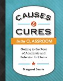Causes and Cures in the Classroom Getting to the Root of Academic and Behavior Problems cover art
