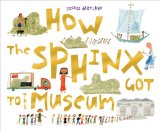 How the Sphinx Got to the Museum 2010 9781609050320 Front Cover