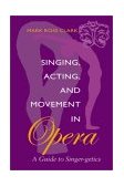 Singing, Acting, and Movement in Opera A Guide to Singer-Getics 2009 9780253215321 Front Cover