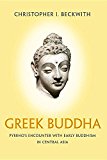 Greek Buddha Pyrrho's Encounter with Early Buddhism in Central Asia  9780691176321 Front Cover