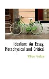 Idealism An Essay, Metaphysical and Critical 2009 9781113033321 Front Cover