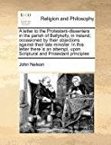 letter to the Protestant-dissenters in the parish of Ballykelly, in Ireland; occasioned by their objections against their late minister. in this letter there Is an attempt, upon Scriptural and Protestant Principles 2010 9781170773321 Front Cover