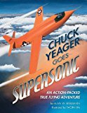 Chuck Yeager Goes Supersonic An Action-Packed, True Flying Adventure 2012 9781480276321 Front Cover