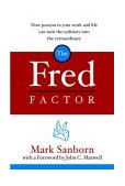 Fred Factor How Passion in Your Work and Life Can Turn the Ordinary into the Extraordinary 2004 9781578568321 Front Cover