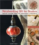 Metalworking 101 for Beaders Create Custom Findings, Pendants and Projects 2009 9781600593321 Front Cover