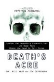 Death&#39;s Acre Inside the Legendary Forensic Lab the Body Farm Where the Dead Do Tell Tales