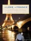 In Love in France A Traveler's Guide to the Most Romantic Destinations in the Land of Amour 2010 9780789320322 Front Cover