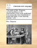 Works of Mrs Chapone, Containing Letters on the Improvement of the Mind, Addressed to a Young Lady and Miscellanies in Prose and Verse in Two V 2010 9781140766322 Front Cover