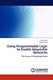 Using Programmable Logic to Enable Adaptable Networks 2012 9783659161322 Front Cover