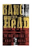 Bang Your Head The Rise and Fall of Heavy Metal 2002 9780609807323 Front Cover