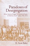 Paradoxes of Desegregation African American Struggles for Educational Equity in Charleston, South Carolina, 1926-1972