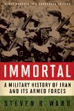 Immortal A Military History of Iran and Its Armed Forces  9781626160323 Front Cover