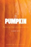 Pumpkin The Curious History of an American Icon