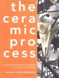 Ceramic Process A Manual and Source of Inspiration for Ceramic Art and Design