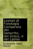 Lezioni Di Fonologia Comparata Del Sanscrito, Del Greco, E Del Latino: 2009 9781103596324 Front Cover