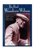 Real Woodrow Wilson An Interview with Arthur S. Link, Editor of the Wilson Papers 2000 9781884592324 Front Cover