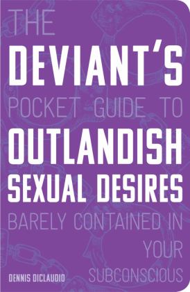 Deviant's Pocket Guide to the Outlandish Sexual Desires Barely Contained in Your Subconscious  9780760366325 Front Cover