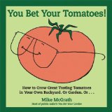 You Bet Your Tomatoes! How to Grow Great Tasting Tomatoes in Your Own Backyard, or Garden, Or... 2011 9781565236325 Front Cover