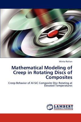Mathematical Modeling of Creep in Rotating Discs of Composites 2012 9783848487325 Front Cover