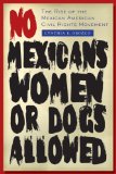 No Mexicans, Women, or Dogs Allowed The Rise of the Mexican American Civil Rights Movement
