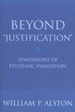 Beyond Justification Dimensions of Epistemic Evaluation 2006 9780801473326 Front Cover