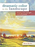 Dramatic Color in the Landscape Painting Land and Light in Oil and Pastel  9781440329326 Front Cover