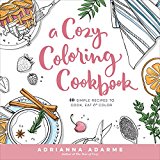 Cozy Coloring Cookbook 40 Simple Recipes to Cook, Eat and Color  9781623368326 Front Cover