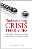 Understanding Crisis Therapies An Integrative Approach to Crisis Intervention and Post Traumatic Stress 2011 9781849050326 Front Cover