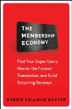 Membership Economy: Find Your Super Users, Master the Forever Transaction, and Build Recurring Revenue  9780071839327 Front Cover