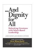 And Dignity for All Unlocking Greatness with Values-Based Leadership  9780131005327 Front Cover