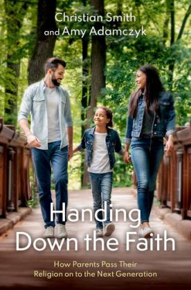 Handing down the Faith How Parents Pass Their Religion on to the Next Generation  9780190093327 Front Cover