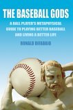 Baseball Gods A ball player's metaphysical guide to playing better baseball and living a better Life 2006 9780595397327 Front Cover