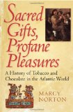 Sacred Gifts, Profane Pleasures A History of Tobacco and Chocolate in the Atlantic World cover art