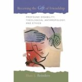 Receiving the Gift of Friendship Profound Disability, Theological Anthropology, and Ethics